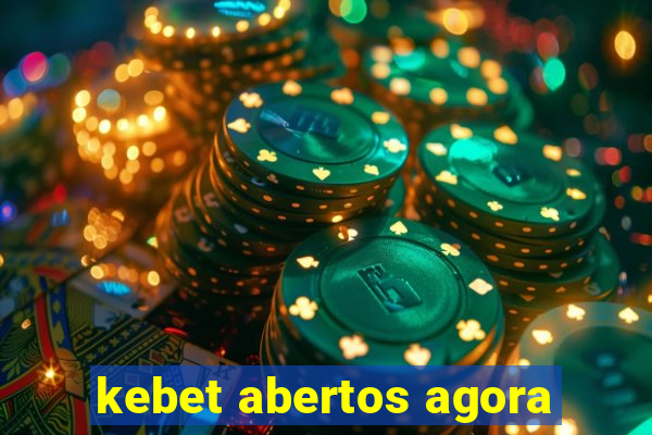 kebet abertos agora